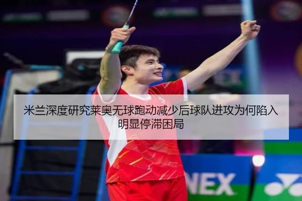 米兰深度研究莱奥无球跑动减少后球队进攻为何陷入明显停滞困局