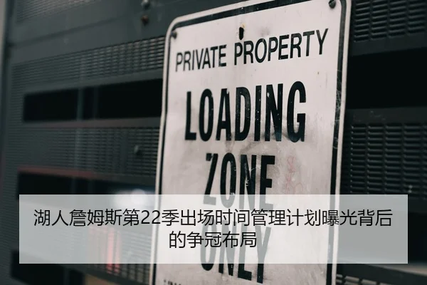 湖人詹姆斯第22季出场时间管理计划曝光背后的争冠布局